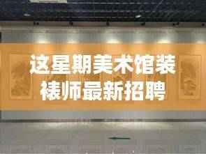初学者指南,如何准备并成功应聘美术馆装裱师岗位的全过程详解招聘信息更新!