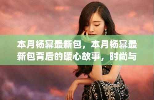 本月杨幂最新包,时尚与友情的交织背后的暖心故事