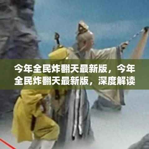 今年全民炸翻天最新版现象深度解读,影响与我的观点分析