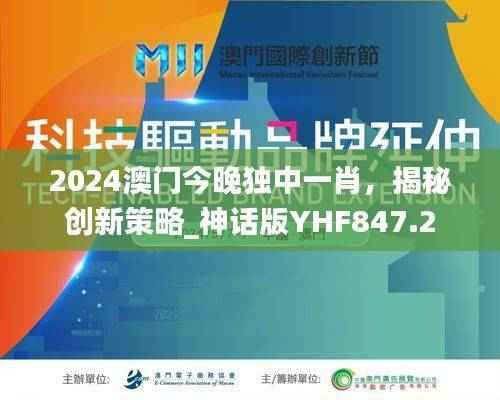 2024澳门今晚独中一肖,揭秘创新策略_神话版YHF847.2