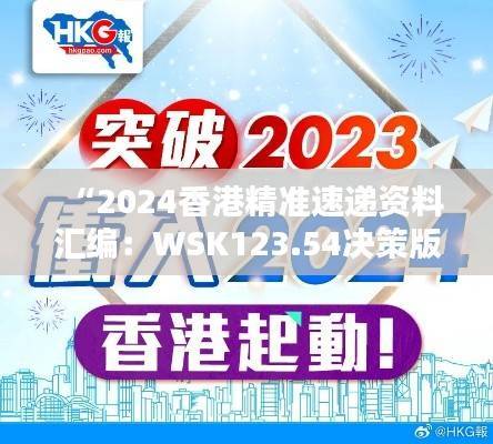 “2024香港精准速递资料汇编:WSK123.54决策版更新”