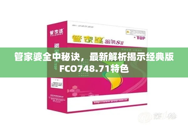 管家婆全中秘诀，最新解析揭示经典版FCO748.71特色