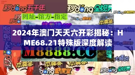 2024年澳门天天六开彩揭秘:HME68.21特殊版深度解读
