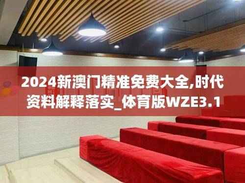 2024新澳门精准免费大全,时代资料解释落实_体育版WZE3.17