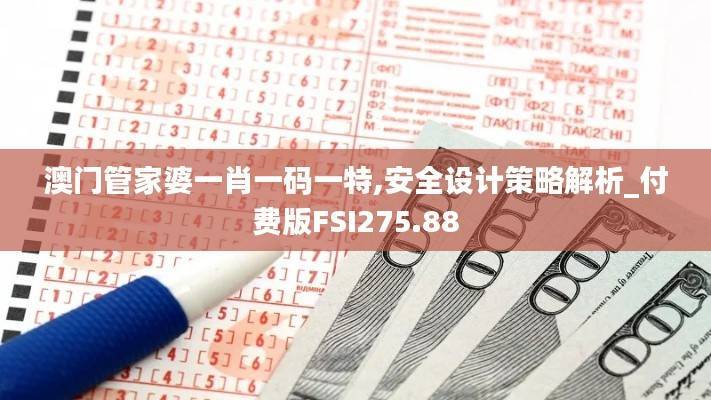 澳门管家婆一肖一码一特,安全设计策略解析_付费版FSI275.88