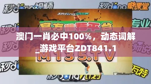 澳门一肖必中100%,动态词解_游戏平台ZDT841.1