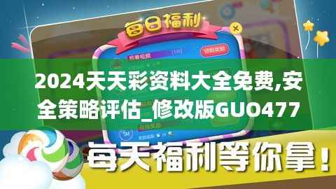 2024天天彩资料大全免费,安全策略评估_修改版GUO477.05