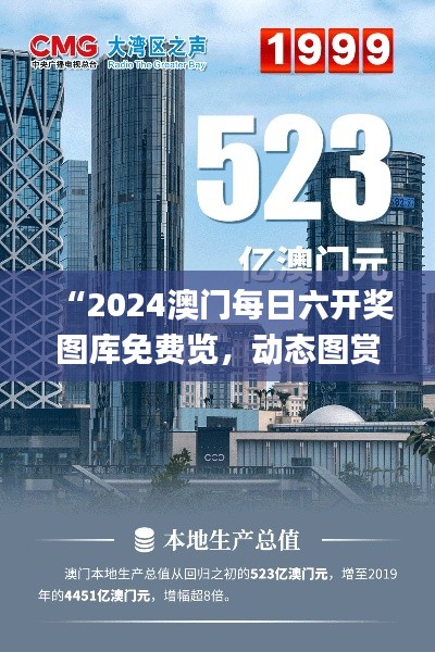 “2024澳门每日六开奖图库免费览,动态图赏与深度解析_AFQ980.45”