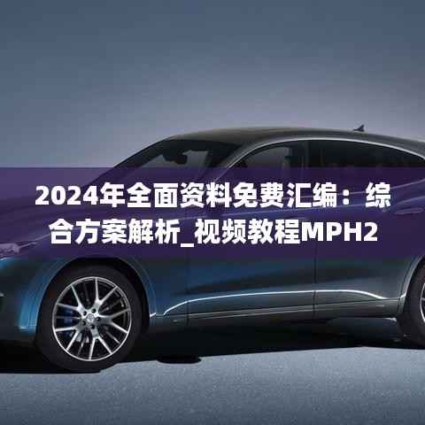 2024年全面资料免费汇编：综合方案解析_视频教程MPH295.64