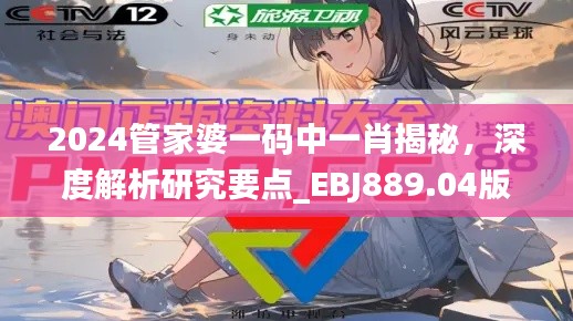 2024管家婆一码中一肖揭秘,深度解析研究要点_EBJ889.04版