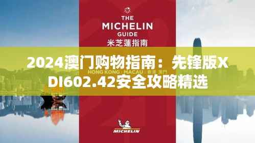 2024澳门购物指南:先锋版XDI602.42安全攻略精选