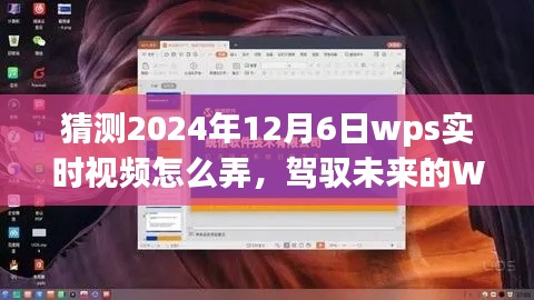 驾驭未来WPS实时视频,揭秘WPS实时视频学习变化,自信闪耀的预测之旅(2024年12月6日)
