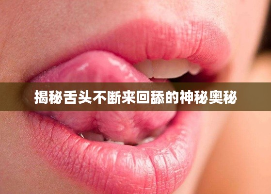 揭秘舌头不断来回舔的神秘奥秘