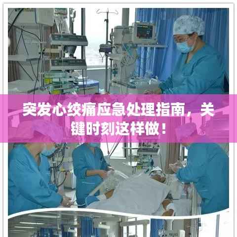 突发心绞痛应急处理指南,关键时刻这样做!