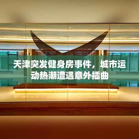 天津突发健身房事件,城市运动热潮遭遇意外插曲