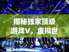 揭秘独家顶级游戏V,虚拟世界的狂欢盛宴