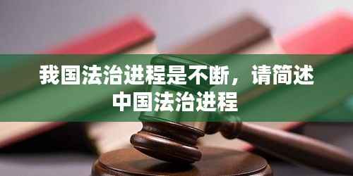 我国法治进程是不断,请简述中国法治进程