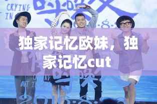 独家记忆欧妹,独家记忆cut