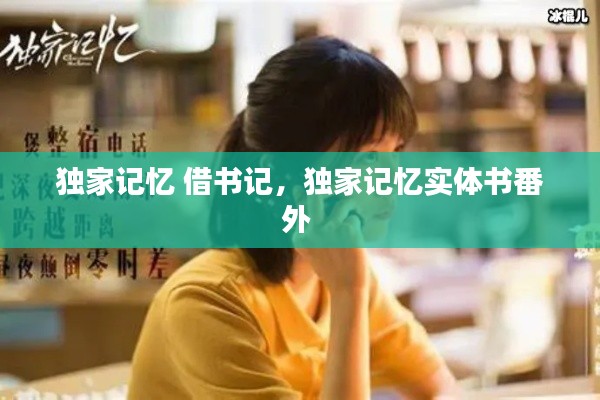 独家记忆 借书记,独家记忆实体书番外