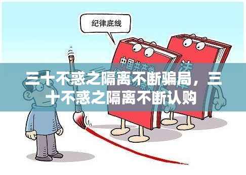 三十不惑之隔离不断骗局,三十不惑之隔离不断认购