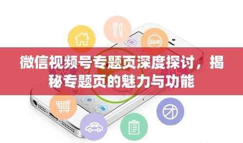 微信视频号专题页深度探讨，揭秘专题页的魅力与功能