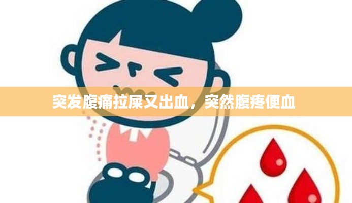 突发腹痛拉屎又出血，突然腹疼便血 