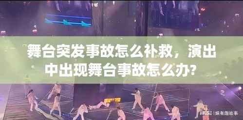 舞台突发事故怎么补救，演出中出现舞台事故怎么办? 