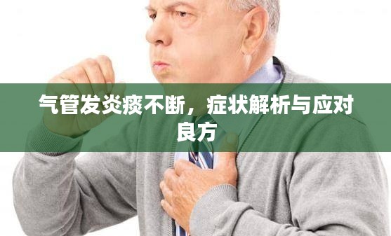 气管发炎痰不断,症状解析与应对良方