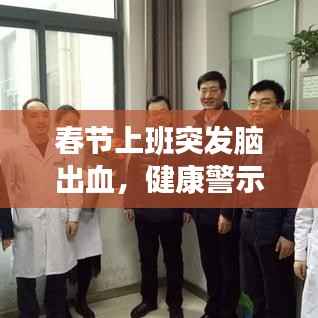 春节上班突发脑出血,健康警示,生命至上!