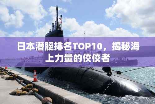 日本潜艇排名TOP10,揭秘海上力量的佼佼者