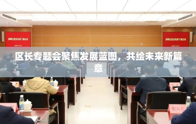 区长专题会聚焦发展蓝图,共绘未来新篇章