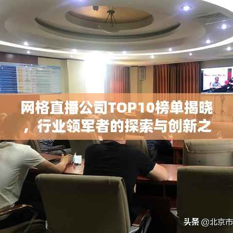 网格直播公司TOP10榜单揭晓,行业领军者的探索与创新之路